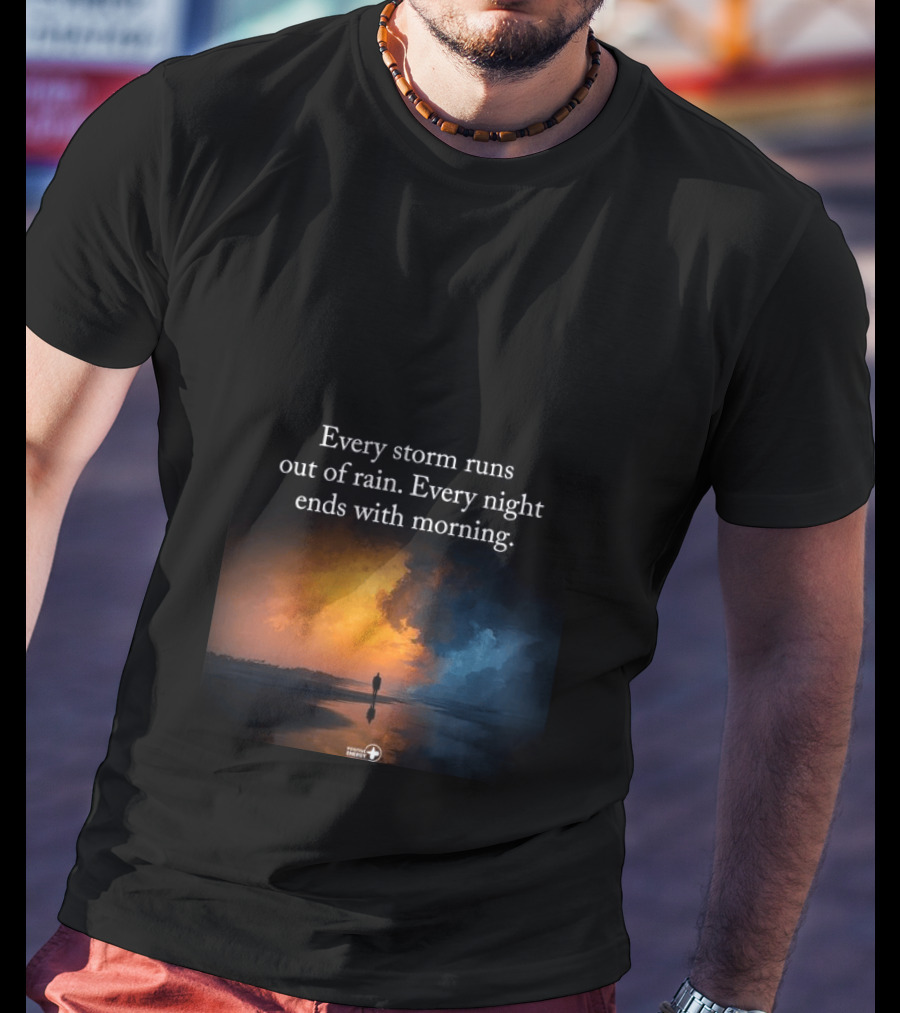 Every Storm Runs Out Of Rain Every Night Ends With Morning Uplifting Sunset T-Shirt