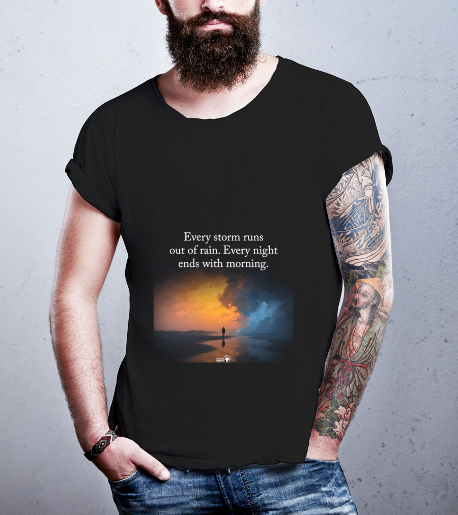 Every Storm Runs Out Of Rain Every Night Ends With Morning Uplifting Sunset T-Shirt