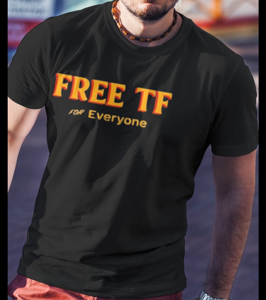 Free Tf For Everyone T-Shirt