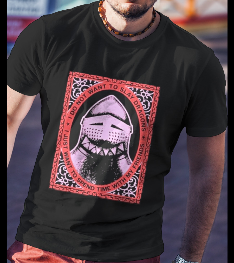 I Do Not Want To Slay Dragons I Just Want To Spend Time With My Friends Knight Helmet Medieval Humor T-Shirt
