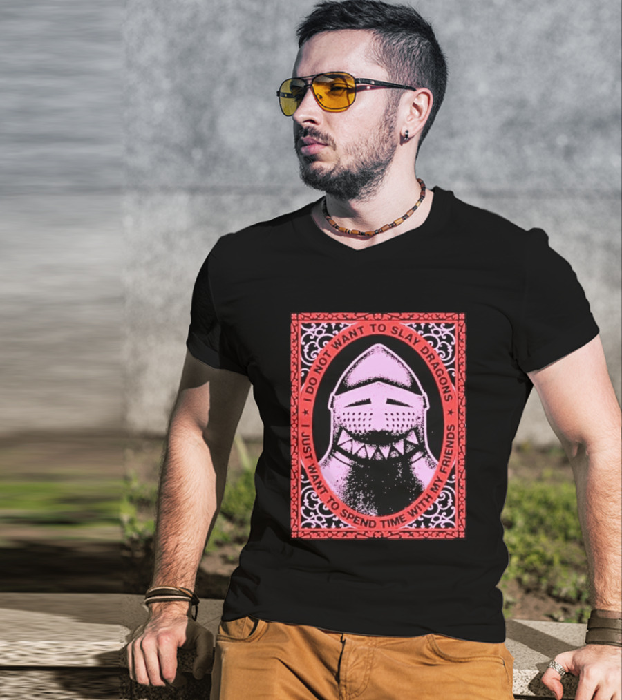 I Do Not Want To Slay Dragons I Just Want To Spend Time With My Friends Knight Helmet Medieval Humor T-Shirt