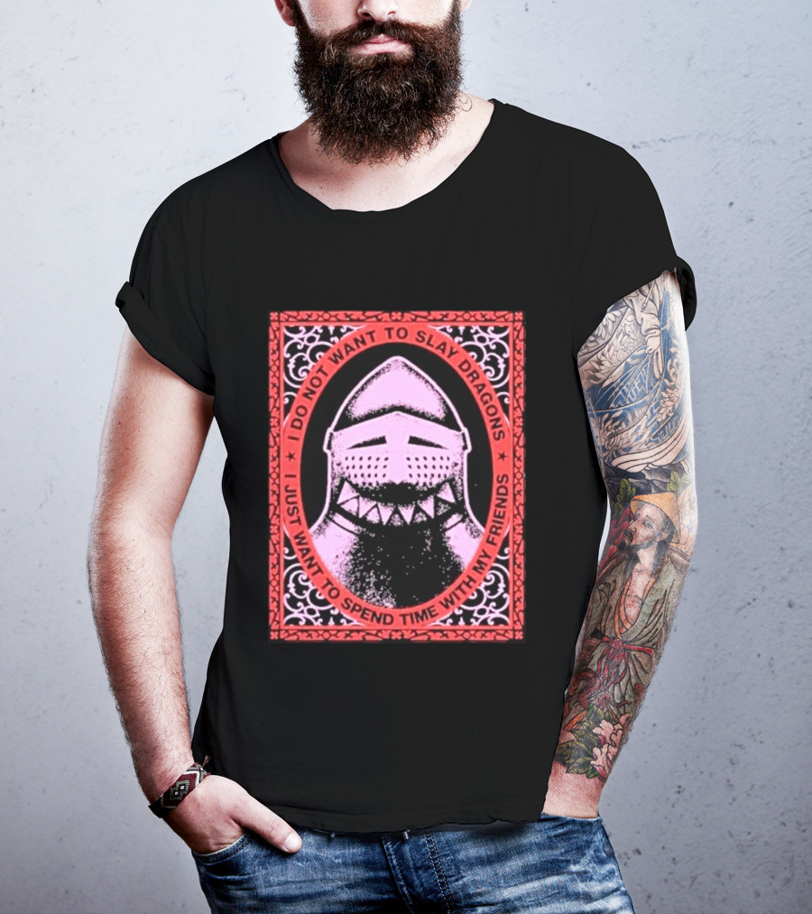 I Do Not Want To Slay Dragons I Just Want To Spend Time With My Friends Knight Helmet Medieval Humor T-Shirt