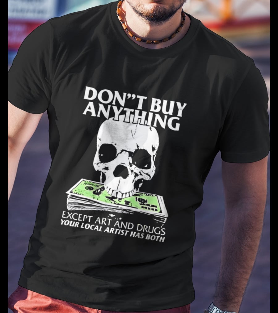 Don't Buy Anything Except Art And Drugs Skull Money Stack T-Shirt