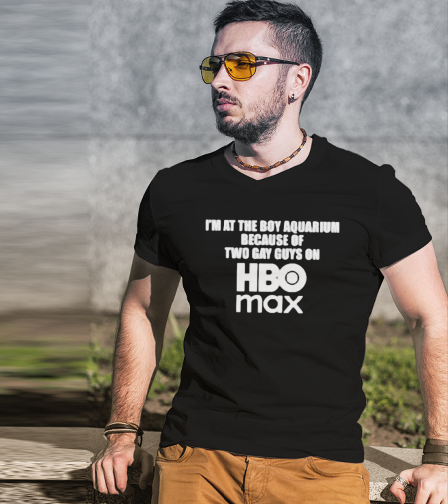 I'm At The Boy Aquarium Because Of Two Gay Guys On HBO Max T-Shirt