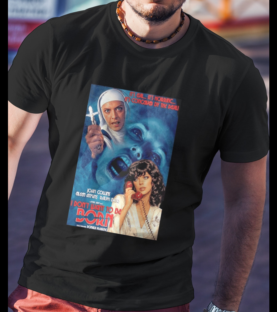 It's Evil It's Horrific Conceived By The Devil I Don't Want To Be Born Joan Collins Eileen Atkins Ralph Bates Donald Pleasence T-Shirt