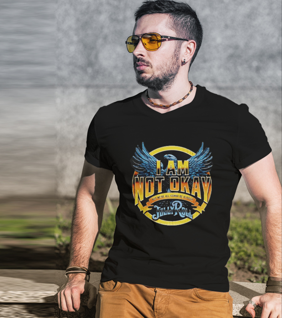 I AM NOT OKAY But We're All Gonna Be Alright Jelly Roll Eagle Wings T-Shirt