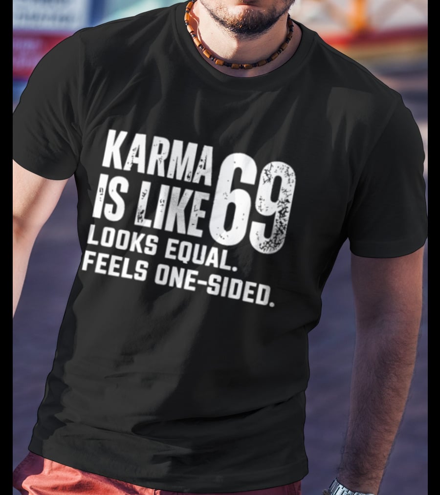 Karma Is Like 69 Looks Equal Feels One Sided T-Shirt