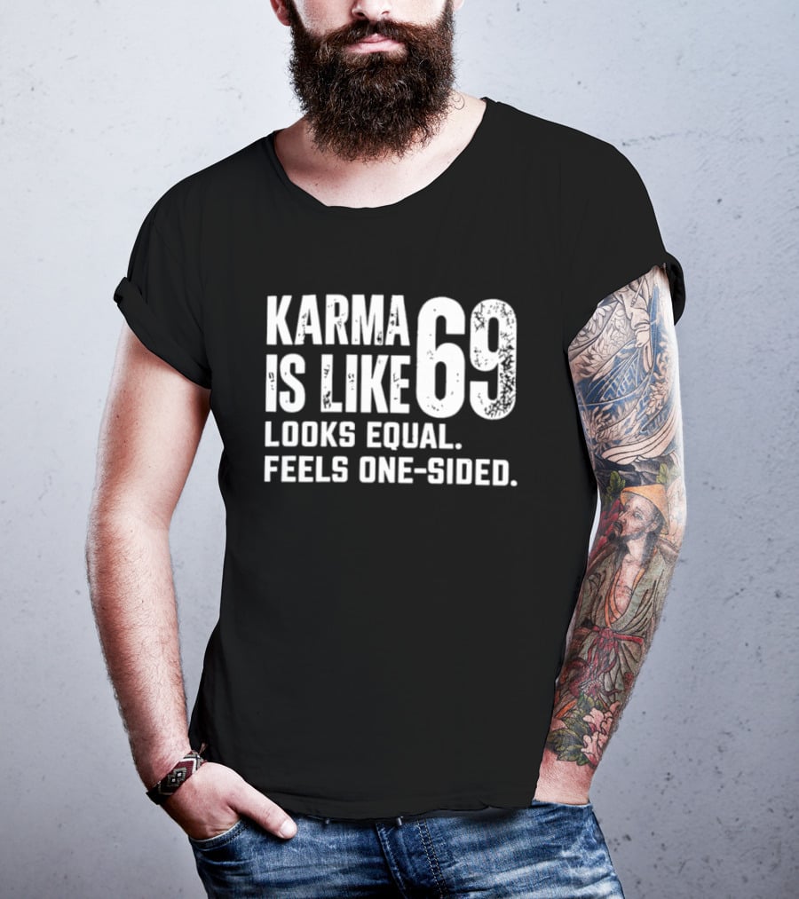 Karma Is Like 69 Looks Equal Feels One Sided T-Shirt