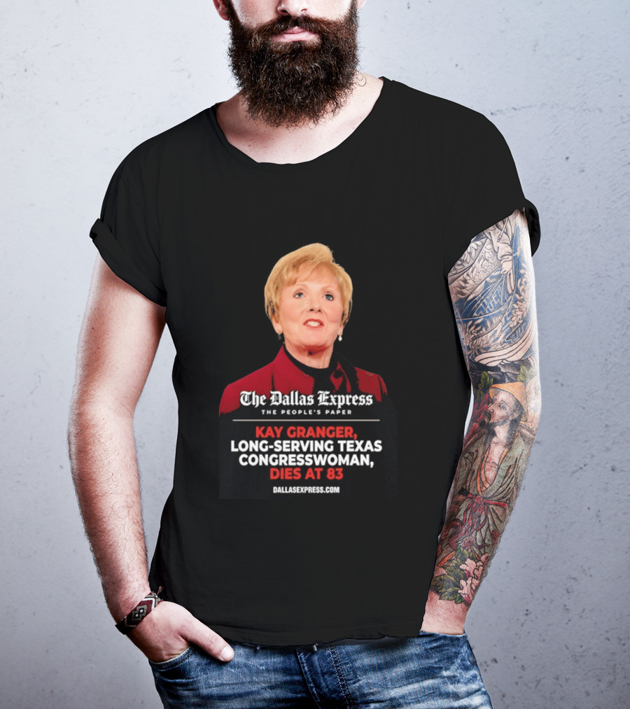 The Dallas Express The People's Paper Kay Granger Long Serving Texas Congresswoman Dies At 83 T-Shirt