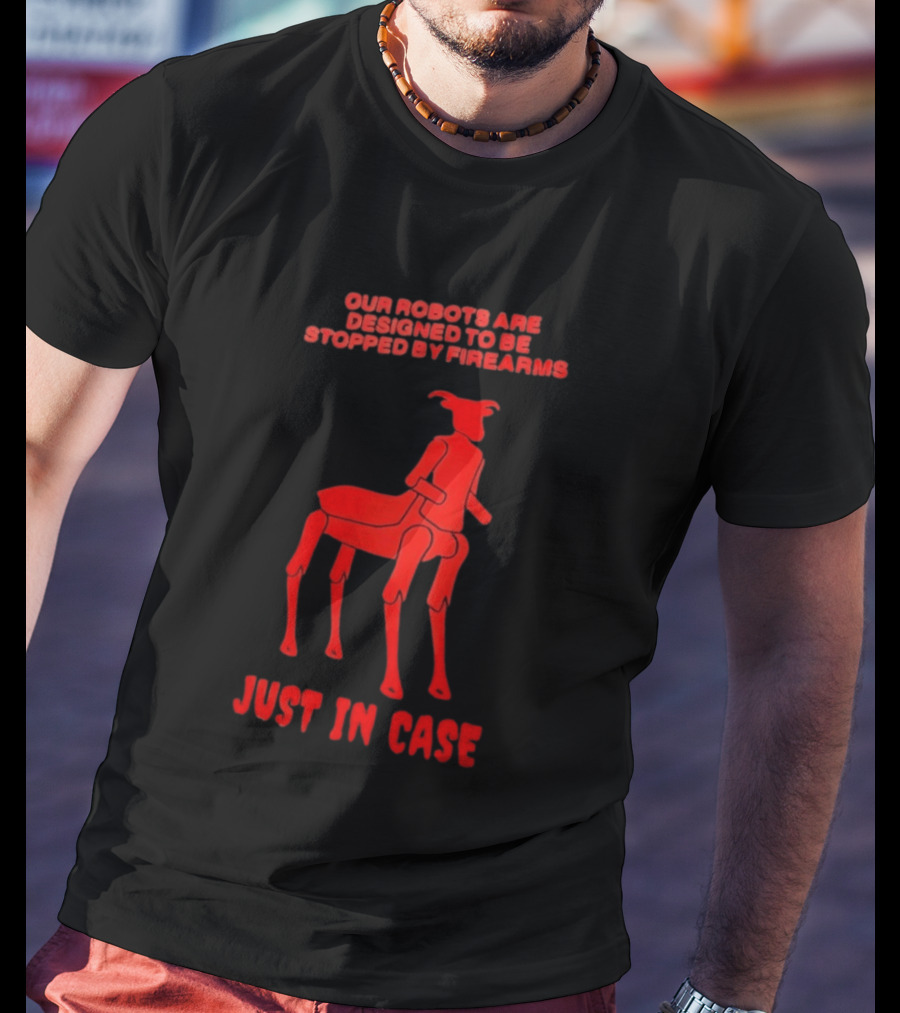 Our Robots Are Designed To Be Stopped By Firearms Just In Case Red Four Legged Robot T-Shirt