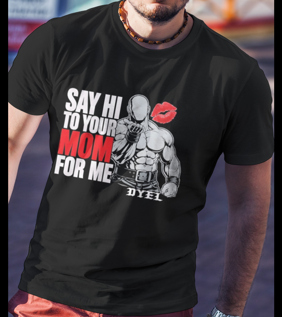 Say Hi To Your Mom For Me Bodybuilder DYEL Kiss T-Shirt