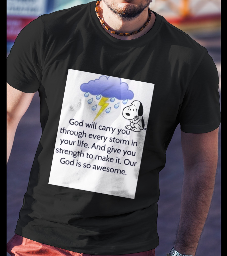 Snoopy God Will Carry You Through Every Storm Give You Strength Our God Is So Awesome T-Shirt