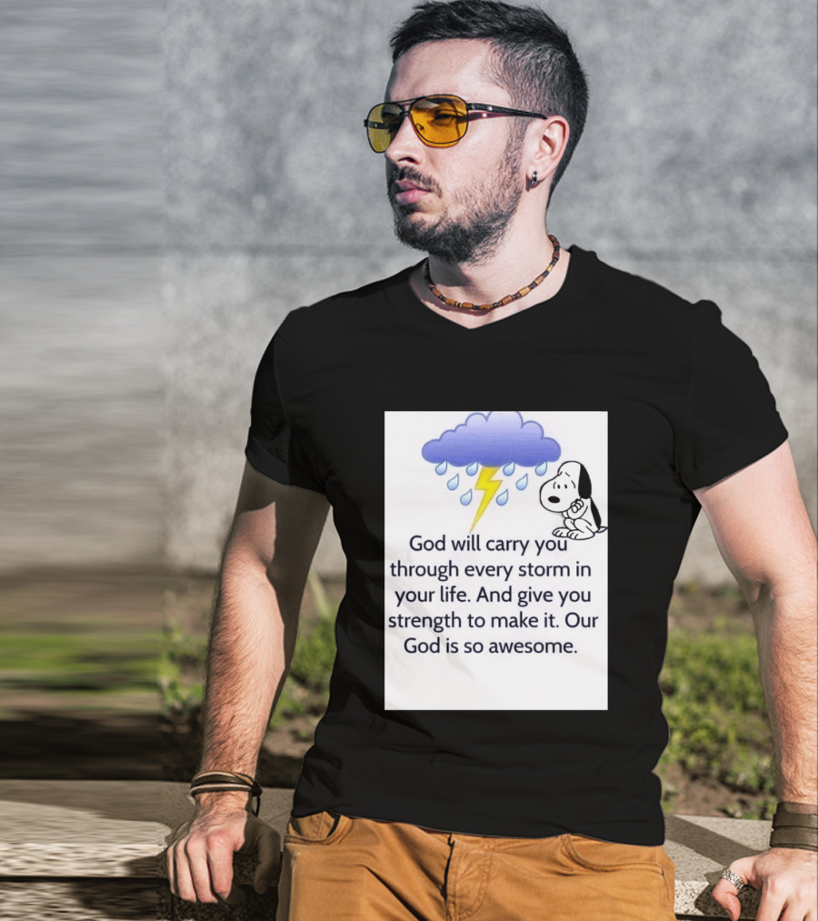 Snoopy God Will Carry You Through Every Storm Give You Strength Our God Is So Awesome T-Shirt