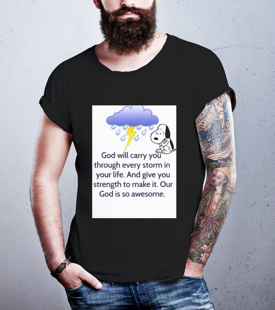 Snoopy God Will Carry You Through Every Storm Give You Strength Our God Is So Awesome T-Shirt