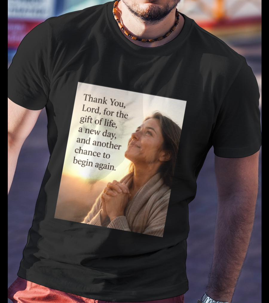 Thank You Lord For The Gift Of Life A New Day And Another Chance To Begin Again T-Shirt