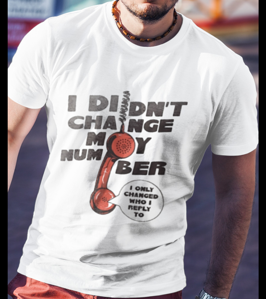 I Didnt Change My Number I Only Changed Who I Reply To Vintage Phone Humor T-Shirt