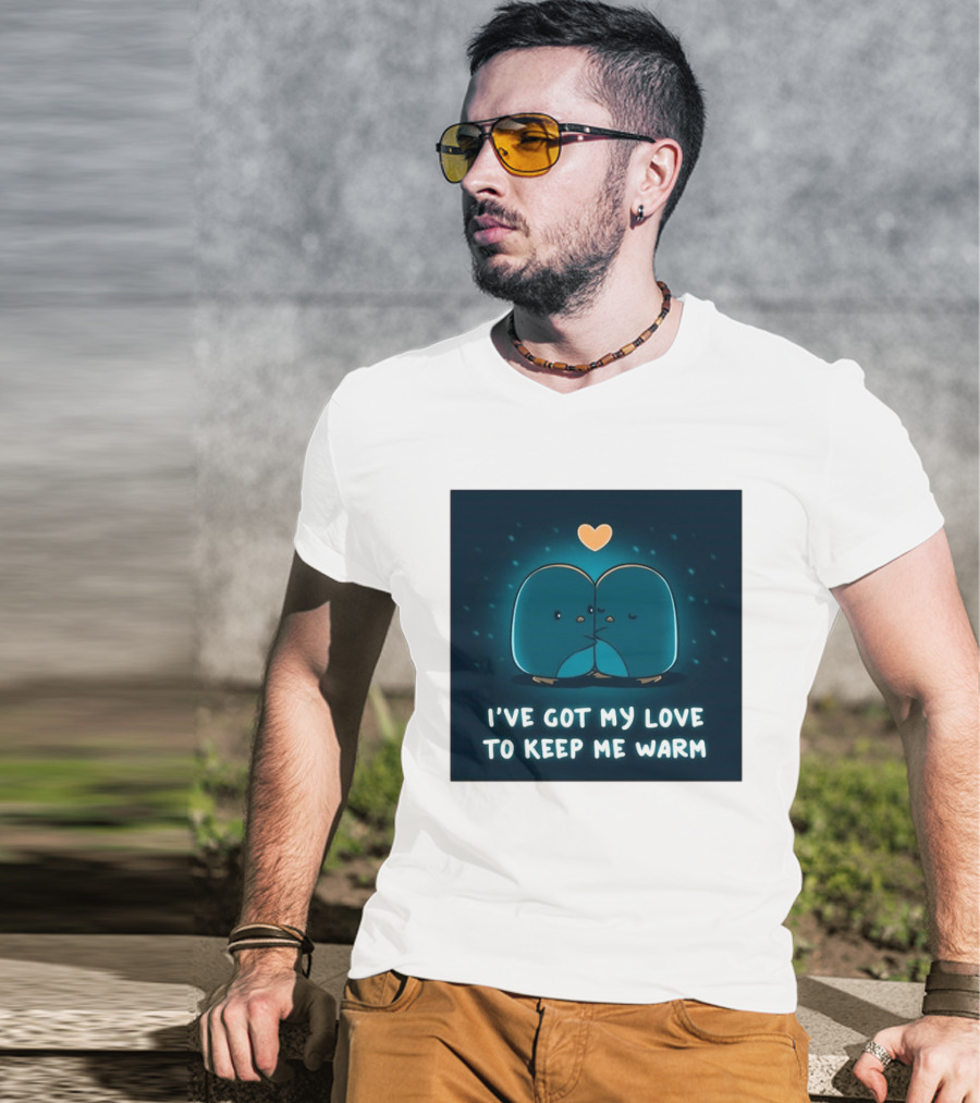 I've Got My Love To Keep Me Warm Heartwarming Penguin Cuddle T-Shirt