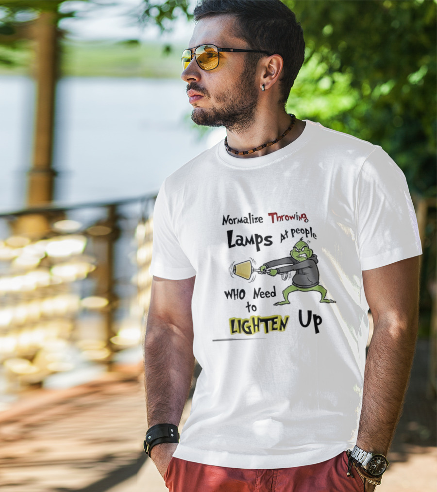 Normalize Throwing Lamps At People Who Need To Lighten Up Grinch Mood T-Shirt