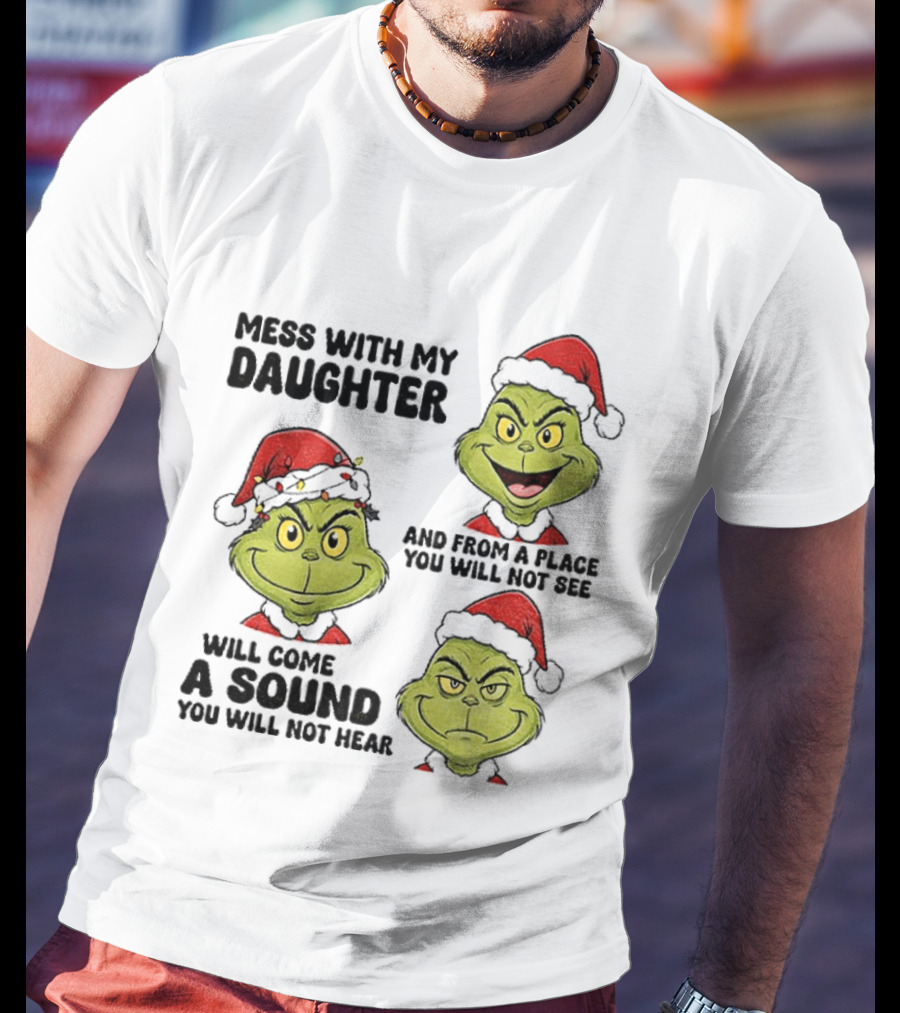 Classic Grinch Santa Mess With My Daughter A Sound You Will Not Hear Christmas T-Shirt