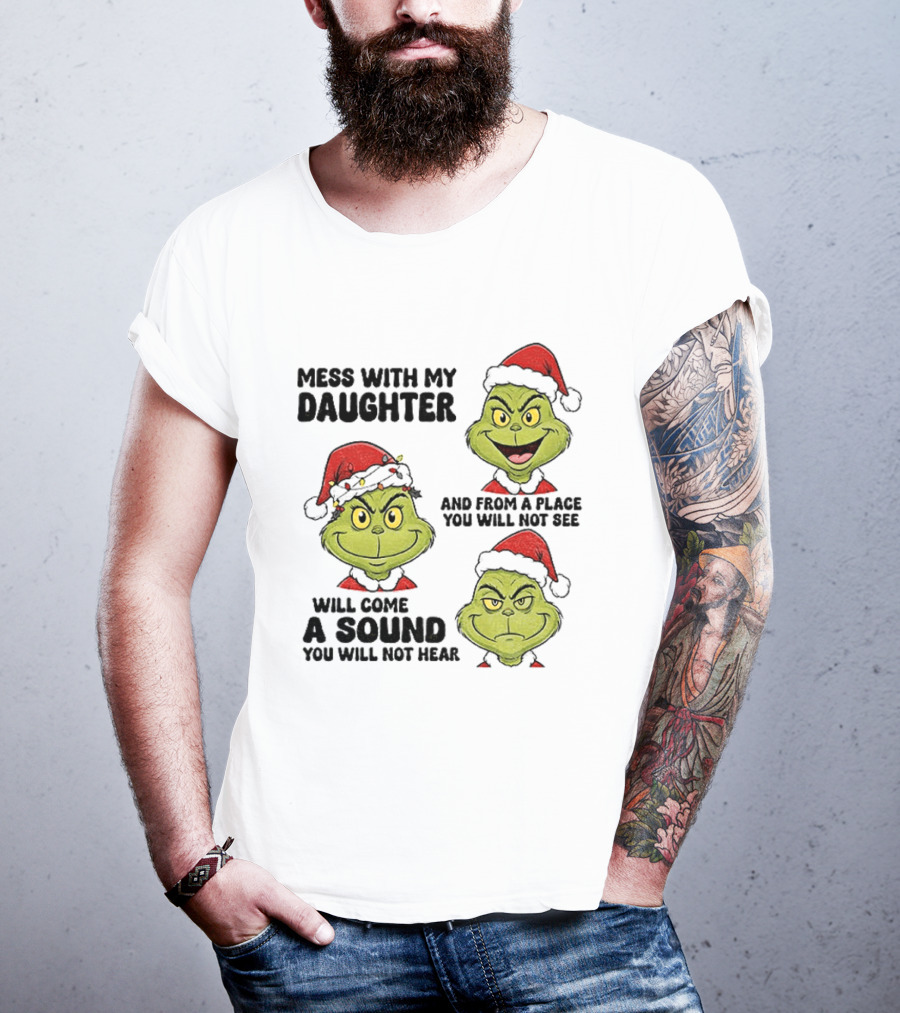 Classic Grinch Santa Mess With My Daughter A Sound You Will Not Hear Christmas T-Shirt