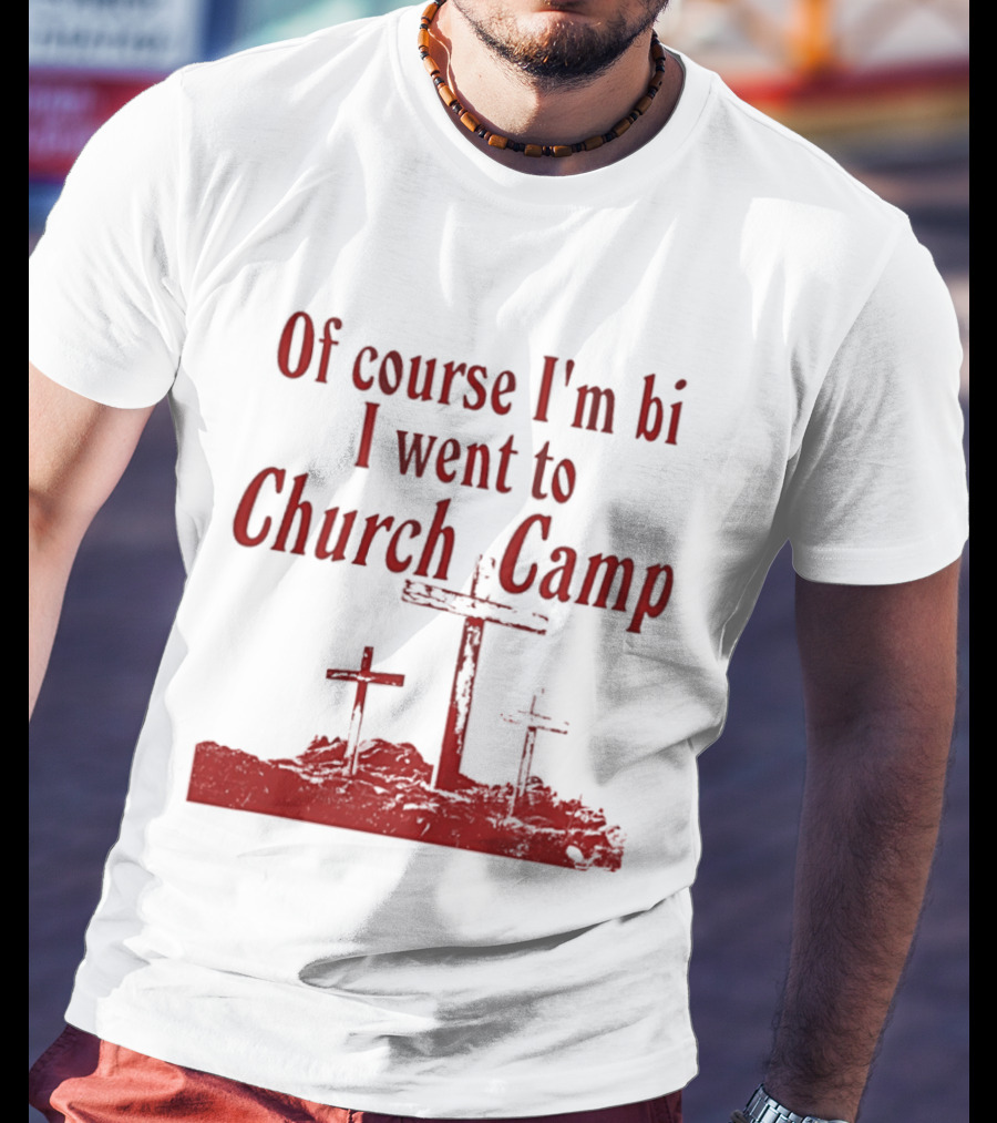 Of Course I'm Bi I Went To Church Camp Crosses T-Shirt