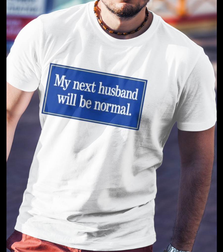 My Next Husband Will Be Normal White Text Blue T-Shirt