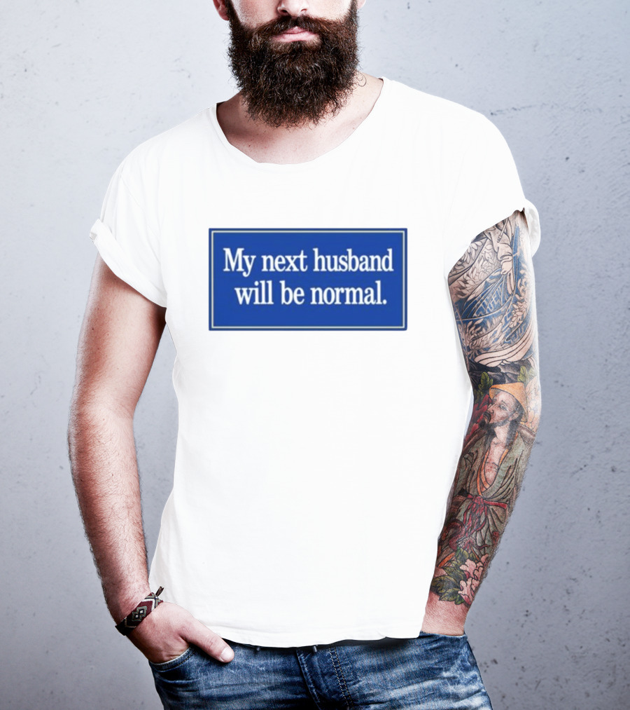 My Next Husband Will Be Normal White Text Blue T-Shirt