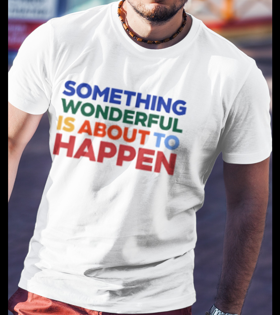Something Wonderful Is About To Happen Bold Color Lettering T-Shirt