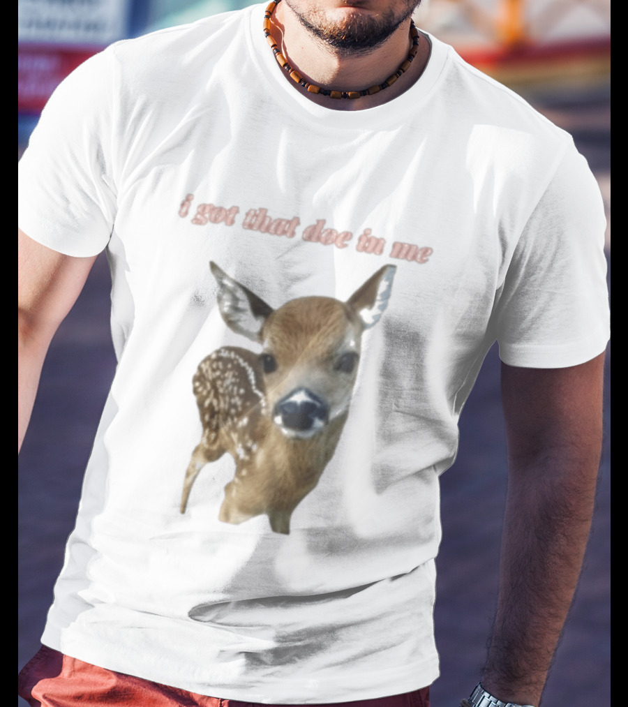 I Got That Doe In Me Deer T-Shirt