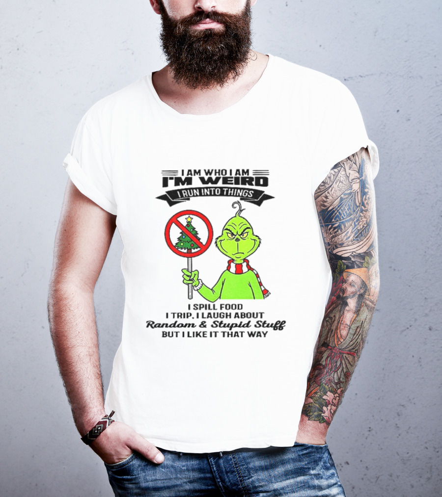 I Am Who I Am I'm Weird Grinch I Spill Food I Trip I Laugh About Random Stupid Stuff Christmas T-Shirt
