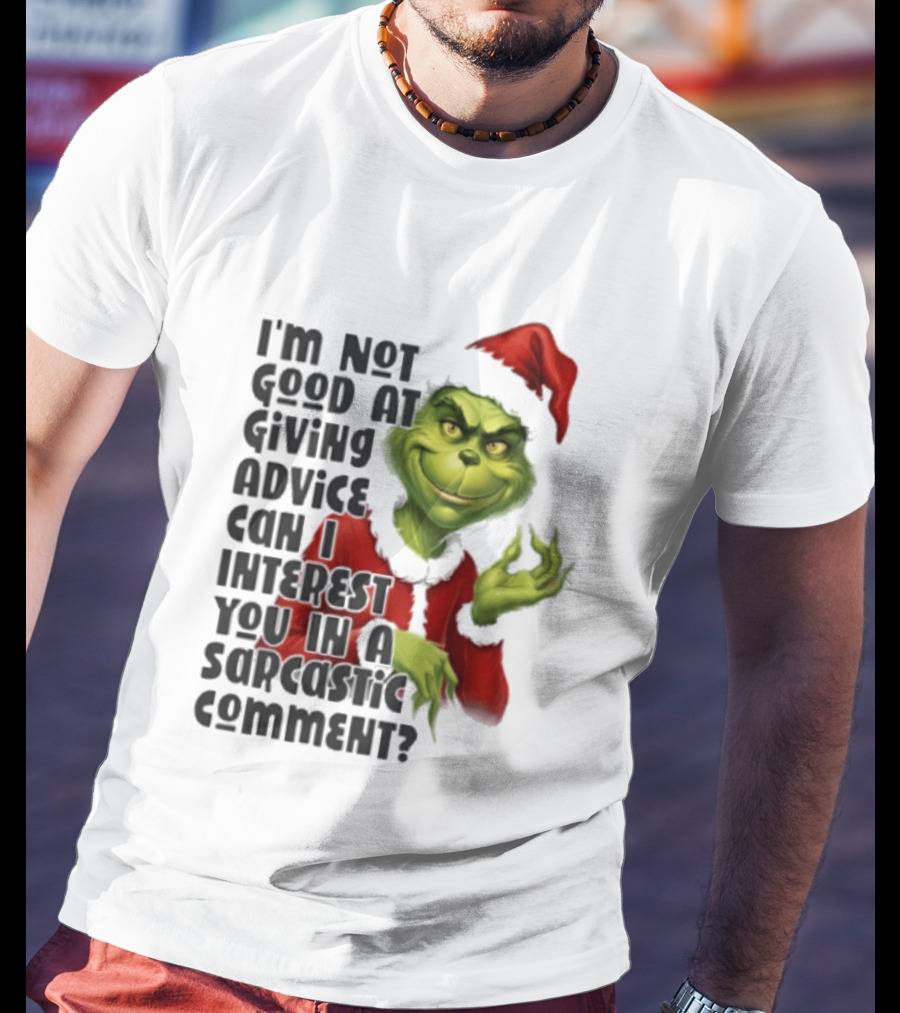 Grinch Santa I'm Not Good At Giving Advice Can I Interest You In A Sarcastic Comment T-Shirt