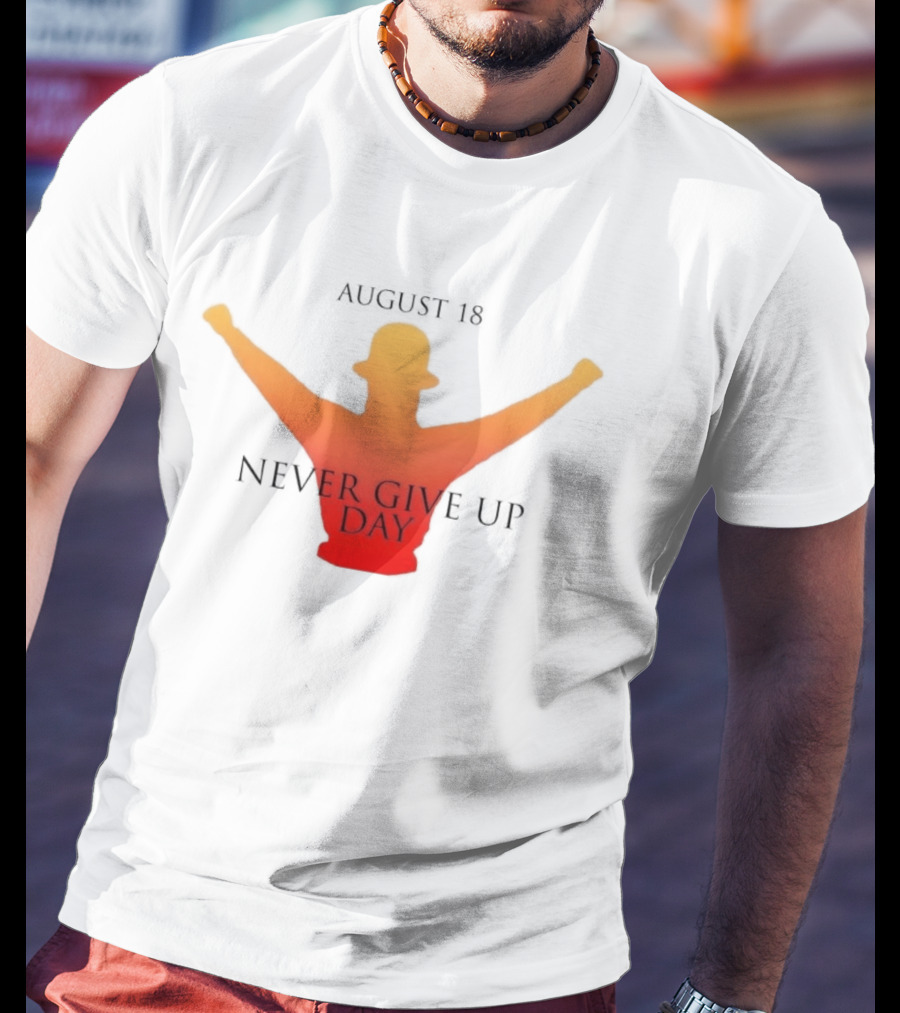 August 18 Never Give Up Day T-Shirt