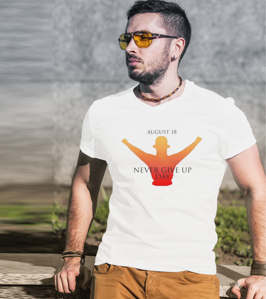 August 18 Never Give Up Day T-Shirt