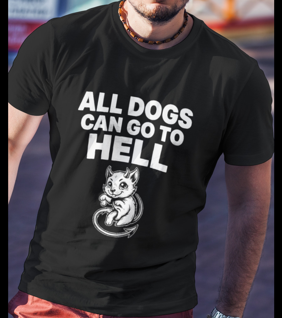 All Dogs Can Go To Hell Devil Dog Sarcastic Pet Humor T-Shirt