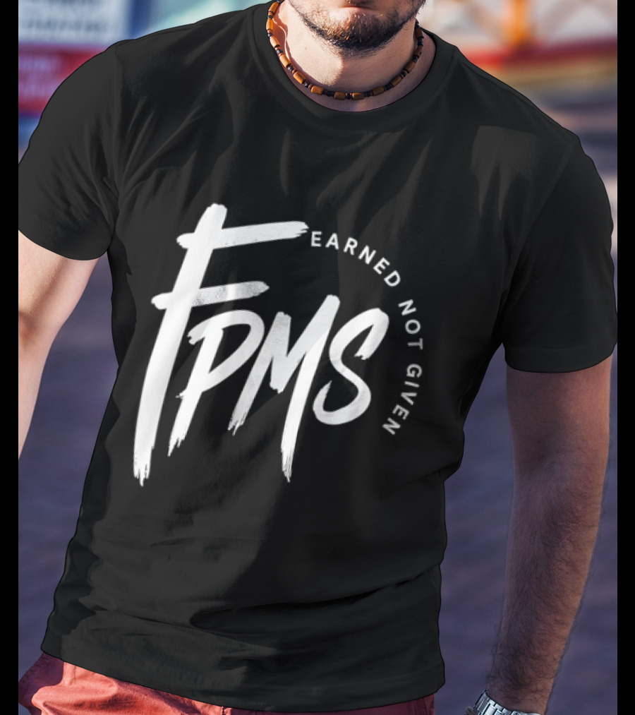 FPMS Earned Not Given Motivational Inspirational T-Shirt