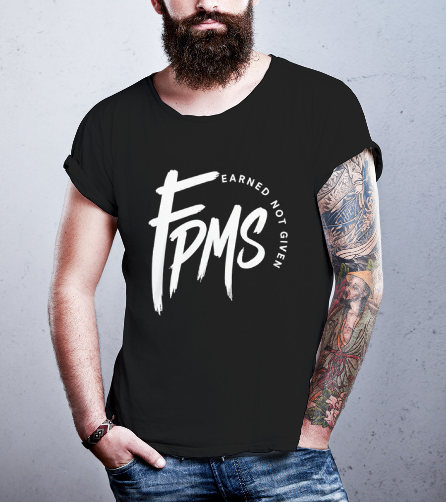 FPMS Earned Not Given Motivational Inspirational T-Shirt