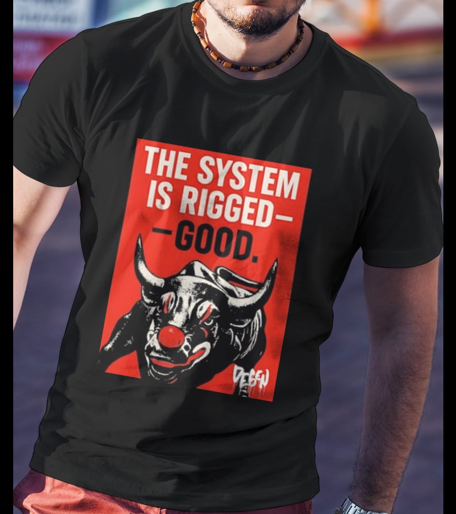 The System Is Rigged Good Bull Art DEGEN T-Shirt