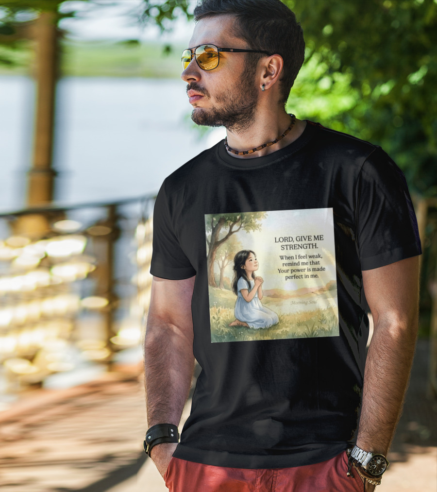 Lord Give Me Strength When I Feel Weak Remind Me That Your Power Is Made Perfect In Me Morning Soul T-Shirt