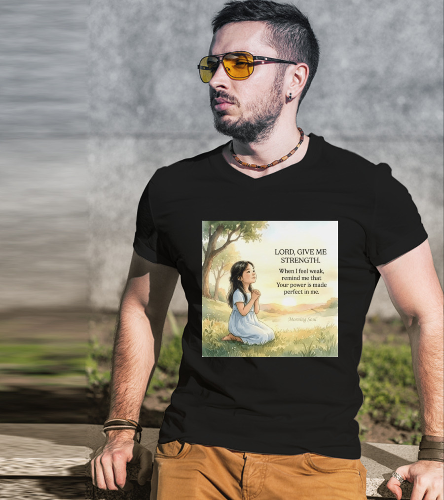 Lord Give Me Strength When I Feel Weak Remind Me That Your Power Is Made Perfect In Me Morning Soul T-Shirt