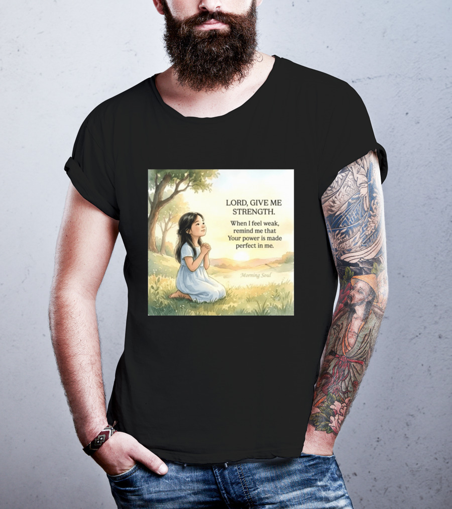 Lord Give Me Strength When I Feel Weak Remind Me That Your Power Is Made Perfect In Me Morning Soul T-Shirt