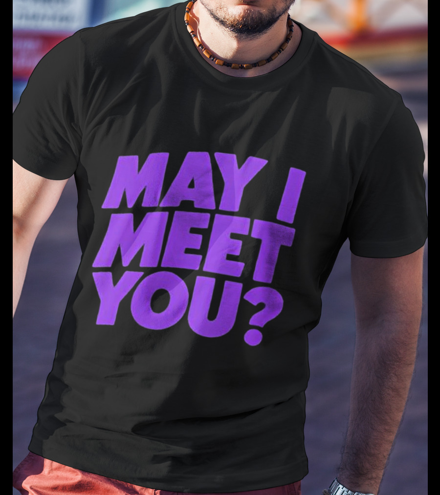May I Meet You Question T-Shirt