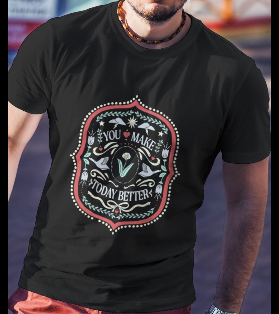 You Make Today Better Heart Floral Folk Birds Positive Message T-Shirt
