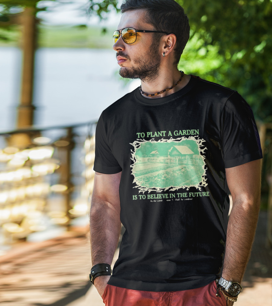 To Plant A Garden Is To Believe In The Future Rustic Farm T-Shirt