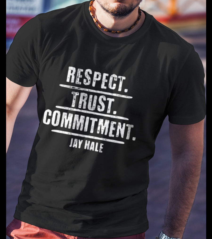 Respect Trust Commitment Jay Hale T-Shirt