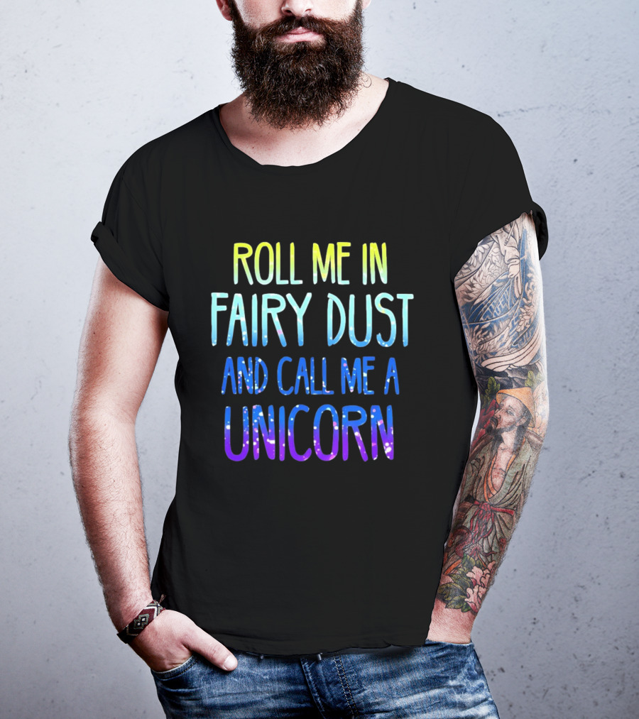 Roll Me In Fairy Dust And Call Me A Unicorn Fantasy Magic T-Shirt