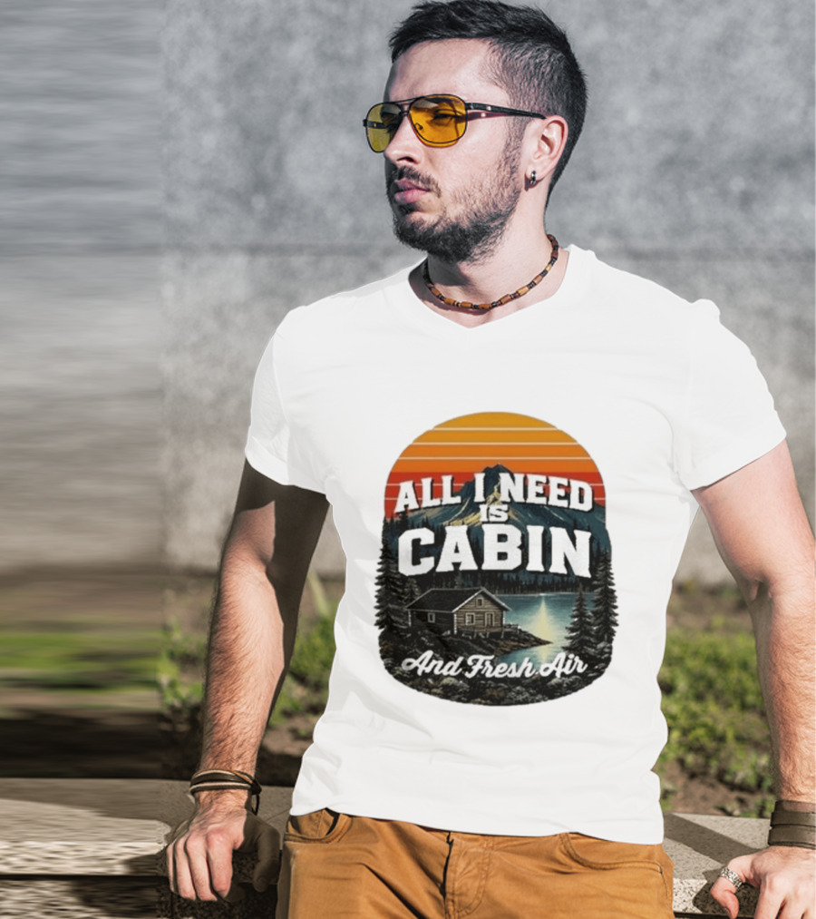 All I Need Is Cabin And Fresh Air Mountain Lake Retreat Nature T-Shirt