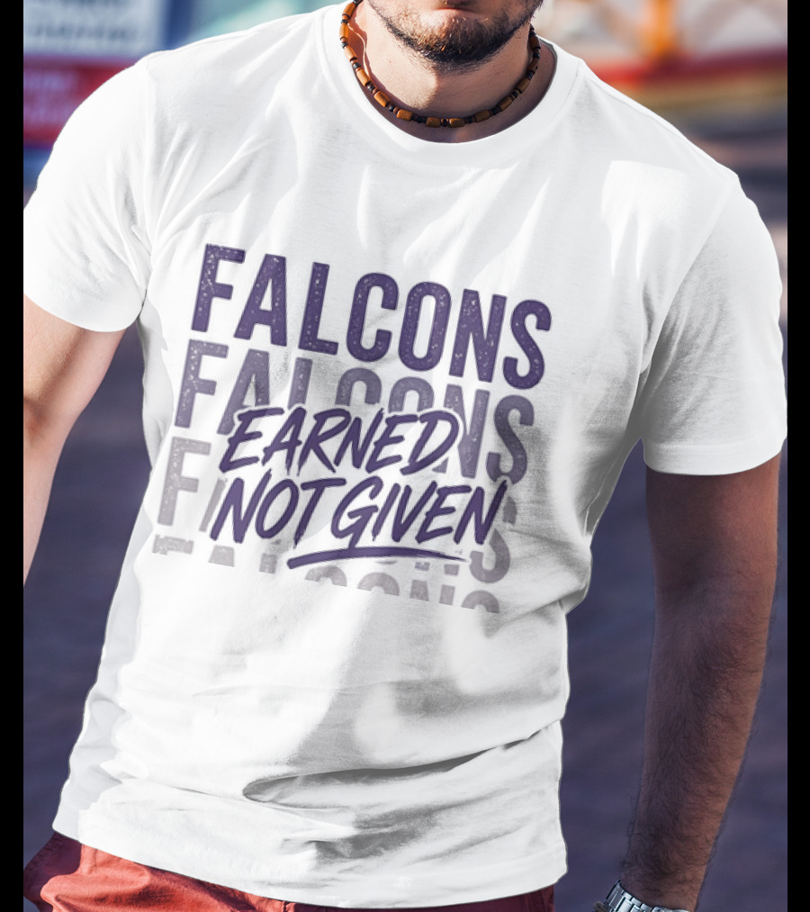 Falcons Earned Not Given Football Motivation T-Shirt