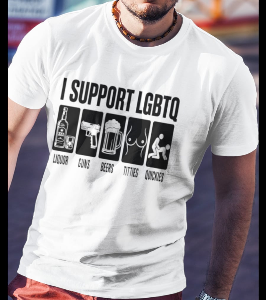 I Support LGBTQ Liquor Guns Beers Titties Quickies T-Shirt