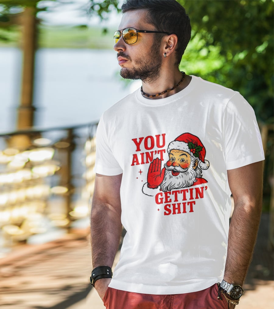 Classic Sarcastic Santa Christmas You Ain't Gettin' Shit Retro Holiday Humor Santa Claus T-Shirt