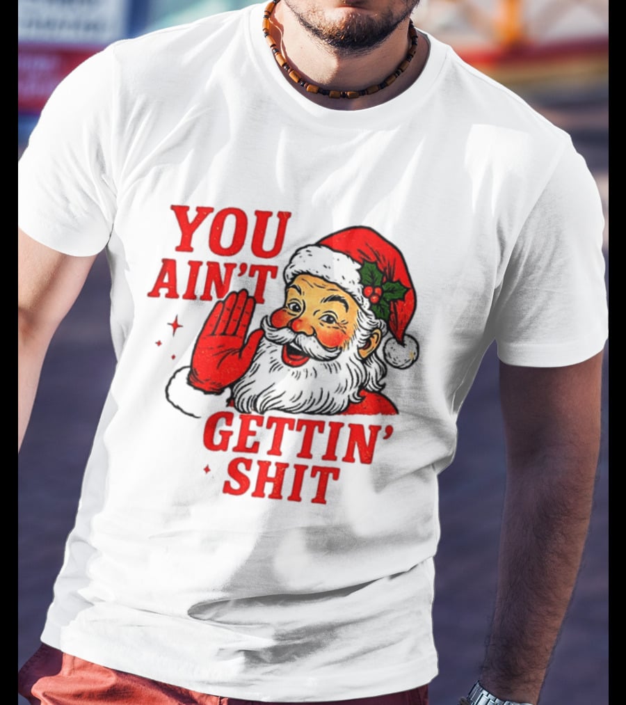 Classic Sarcastic Santa Christmas You Ain't Gettin' Shit Retro Holiday Humor Santa Claus T-Shirt